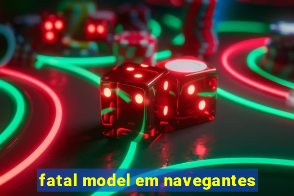 fatal model em navegantes